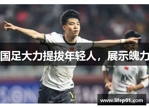 国足大力提拔年轻人，展示魄力
